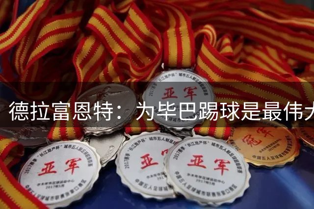 德拉富恩特：为毕巴踢球是最伟大的事 15岁时我得偿所愿