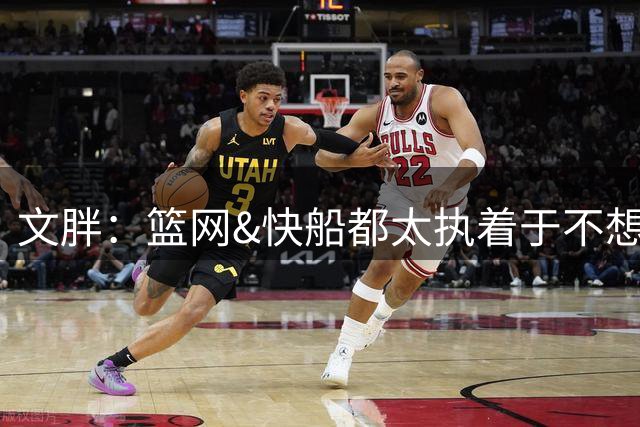 文胖：篮网&快船都太执着于不想当“小弟” 最终做出了高风险豪赌