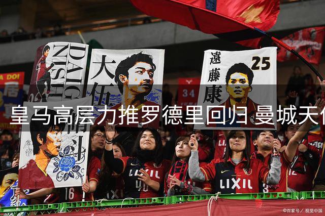 皇马高层力推罗德里回归 曼城天价续约难阻西班牙国脚返乡梦