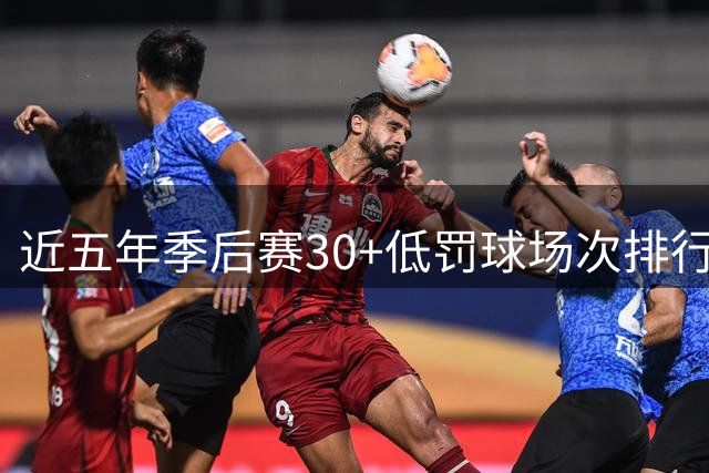 近五年季后赛30+低罚球场次排行：库里领跑