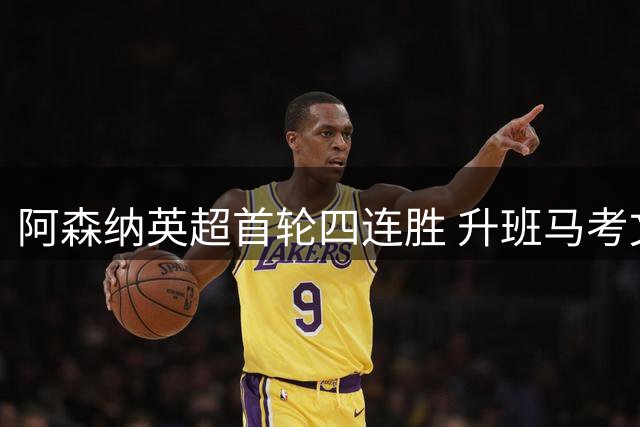 阿森纳英超首轮四连胜 升班马考文垂或难阻枪手
